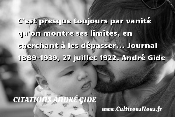 C est presque toujours par vanité qu on montre ses limites, en cherchant à les dépasser... Journal 1889-1939, 27 juillet 1922. André Gide CITATIONS ANDRÉ GIDE - Citations André Gide