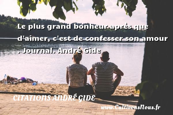 Le plus grand bonheur après que d aimer, c est de confesser son amour . Journal. André Gide CITATIONS ANDRÉ GIDE - Citations André Gide