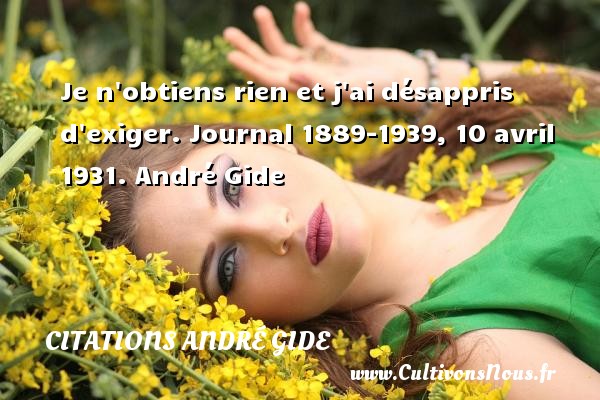 Je n obtiens rien et j ai désappris d exiger. Journal 1889-1939, 10 avril 1931. André Gide CITATIONS ANDRÉ GIDE - Citations André Gide