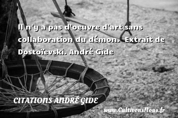 Il n y a pas d oeuvre d art sans collaboration du démon.  Extrait de Dostoïevski. André Gide CITATIONS ANDRÉ GIDE - Citations André Gide