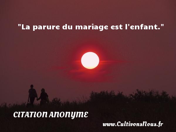 La parure du mariage est l enfant. CITATION ANONYME - Citation bébé