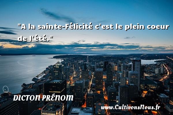 A la sainte-Félicité c est le plein coeur de l été. DICTON PRÉNOM - Dicton prénom