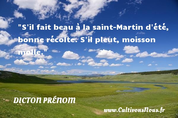 S il fait beau à la saint-Martin d été, bonne récolte. S il pleut, moisson molle. DICTON PRÉNOM - Dicton prénom