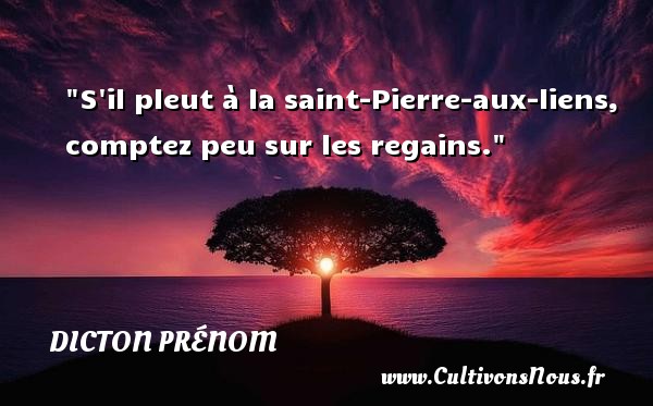 S il pleut à la saint-Pierre-aux-liens, comptez peu sur les regains. DICTON PRÉNOM - Dicton prénom