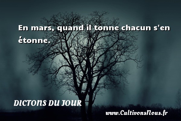 En mars, quand il tonne chacun s en étonne. DICTONS DU JOUR