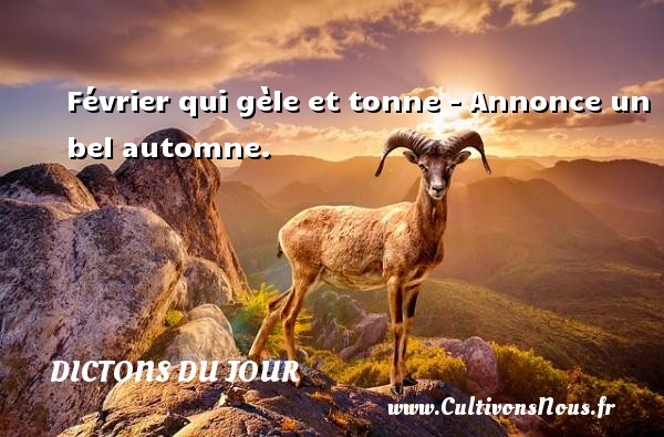 Février qui gèle et tonne - Annonce un bel automne. DICTONS DU JOUR