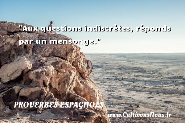 Aux questions indiscrètes, réponds par un mensonge. PROVERBES ESPAGNOLS - Proverbes philosophiques